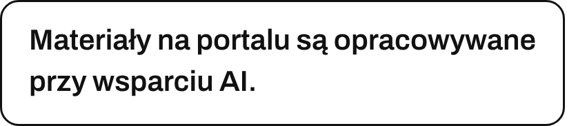 Materiały na portalu są opracowywane przy wsparciu AI.
